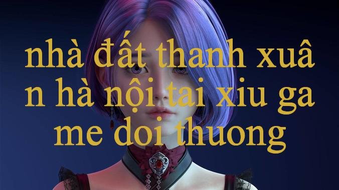 Khám Phá Thế Giới Giải Trí Trực Tuyến Tại Nhà Đất Thanh Xuân Hà Nội Hướng Dẫn Chi Tiết & Trải Nghiệm Tuyệt Vời
